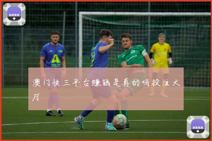 澳门快三平台赚钱是真的吗投注大厅