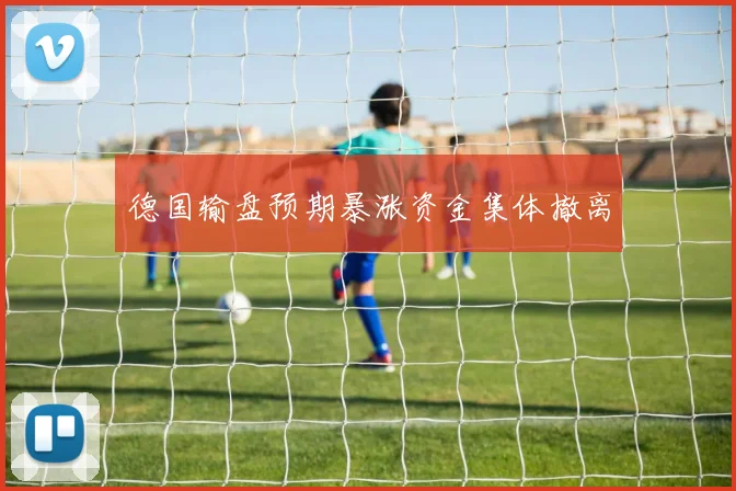 德国输盘预期暴涨资金集体撤离