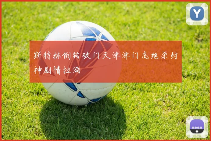 斯特林倒钩破门天津津门虎绝杀封神剧情拉满