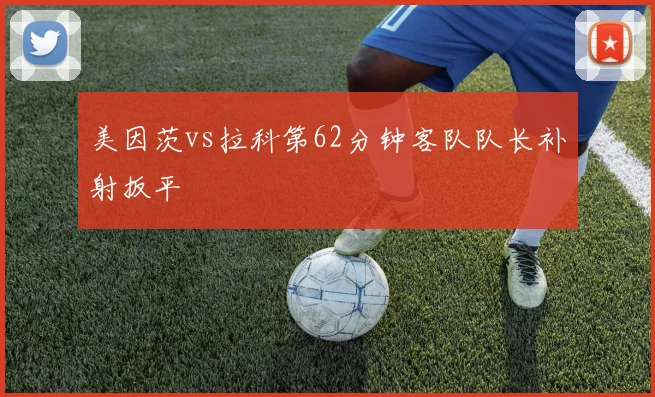 美因茨vs拉科第62分钟客队队长补射扳平