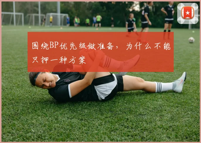 围绕BP优先级做准备，为什么不能只押一种方案