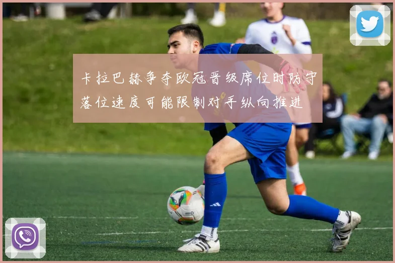 卡拉巴赫争夺欧冠晋级席位时防守落位速度可能限制对手纵向推进