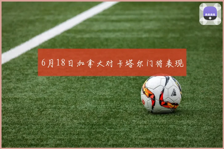 6月18日加拿大对卡塔尔门将表现